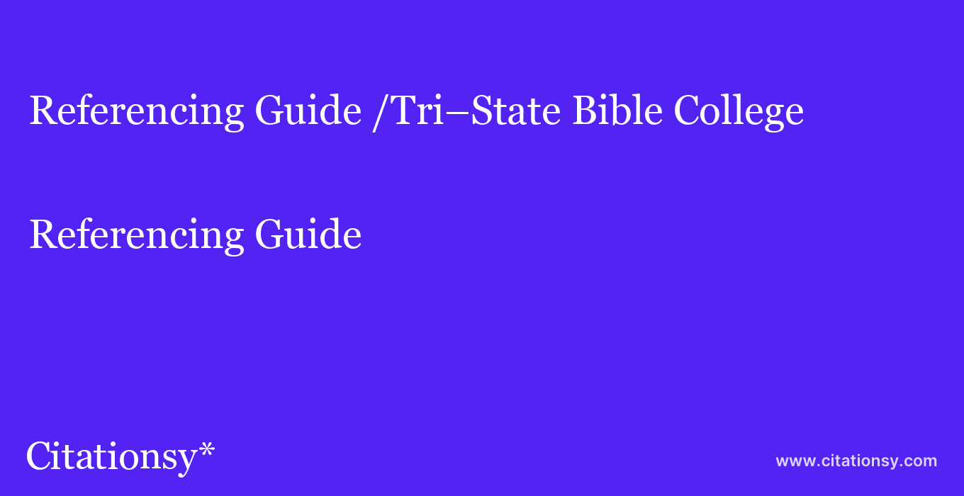 Referencing Guide: /Tri–State Bible College